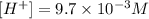 [H^+]=9.7\times 10^{-3}M