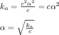 k_a=\frac{c^2\alpha^2}{c}=c\alpha^2\\\\\alpha=\sqrt{\frac{k_a}{c}}