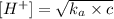 [H^+]=\sqrt{k_a\times c}