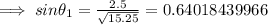 \implies sin\theta_1=\frac{2.5}{\sqrt{15.25}}=0.64018439966&#10;
