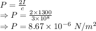 P=\frac{2I}{c}\\\Rightarrow P=\frac{2\times 1300}{3\times 10^{8}}\\\Rightarrow P=8.67\times 10^{-6}\ N/m^2