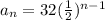 a_n=32(\frac{1}{2})^{n-1}