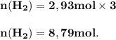 \bold {n(H_2) = 2,93 mol \times  3 }\\\\\bold {n (H_2) = 8,79 mol.}\\