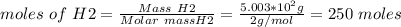 moles\ of\ H2 = \frac{Mass\ H2}{Molar\ mass H2} = \frac{5.003*10^{2}g }{2g/mol} =250\ moles