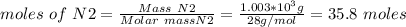 moles\ of\ N2 = \frac{Mass\ N2}{Molar\ mass N2} = \frac{1.003*10^{3}g }{28g/mol} =35.8\ moles