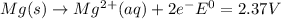 Mg(s)\rightarrow Mg^2^+(aq)+2e^-E^0=2.37V
