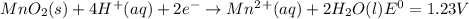 MnO_2(s)+4H^+(aq)+2e^-\rightarrow Mn^2^+(aq)+2H_2O(l)E^0=1.23V