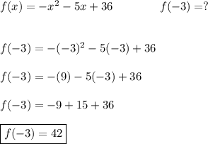 f(x) = -x^2-5x+36\qquad \qquad f(-3)=?  \\  \\  \\f(-3) = -(-3)^2-5(-3)+36\\  \\f(-3) = -(9)-5(-3)+36\\  \\f(-3) = -9+15+36  \\  \\  \boxed{f(-3) = 42}