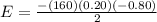 E = \frac{- (160) (0.20) (- 0.80)}{2}