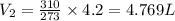 V_2=\frac{310}{273}\times 4.2=4.769 L