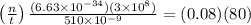 \left ( \frac{n}{t} \right ) \frac{(6.63\times 10^{-34})(3\times 10^{8})}{510\times 10^{-9} } = (0.08) (80)