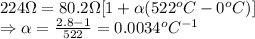 224\Omega=80.2\Omega[1+\alpha(522^o C-0^oC)]\\ \Rightarrow \alpha = \frac{2.8-1}{522} = 0.0034^oC^{-1}