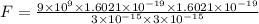 F = \frac{9\times 10^{9}\times 1.6021\times 10^{-19}\times 1.6021\times 10^{-19}}{3\times 10^{-15}\times 3\times 10^{-15}}
