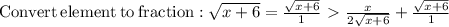 \mathrm{Convert\:element\:to\:fraction}: \sqrt{x+6}=\frac{\sqrt{x+6}}{1} \ \textgreater \  \frac{x}{2\sqrt{x+6}}+\frac{\sqrt{x+6}}{1}