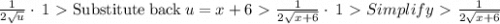 \frac{1}{2\sqrt{u}}\cdot \:1 \ \textgreater \  \mathrm{Substitute\:back}\:u=x+6 \ \textgreater \  \frac{1}{2\sqrt{x+6}}\cdot \:1 \ \textgreater \  Simplify \ \textgreater \  \frac{1}{2\sqrt{x+6}}