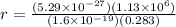 r = \frac{(5.29\times 10^{-27})(1.13\times 10^{6})}{(1.6\times 10^{-19})(0.283)}