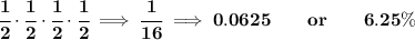 \bf \cfrac{1}{2}\cdot \cfrac{1}{2}\cdot \cfrac{1}{2}\cdot \cfrac{1}{2}\implies \cfrac{1}{16}\implies 0.0625\qquad or\qquad 6.25\%