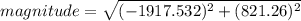 magnitude=\sqrt {(-1917.532)^{2} + (821.26)^{2}}