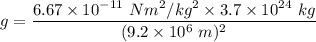 g=\dfrac{6.67\times 10^{-11}\ Nm^2/kg^2\times 3.7\times 10^{24}\ kg}{(9.2\times 10^{6}\ m)^2}