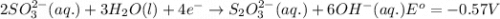 2SO_{3}^{2-}(aq.)+3H_{2}O(l)+4e^{-}\rightarrow S_{2}O_{3}^{2-}(aq.)+6OH^{-}(aq.)E^o=-0.57V