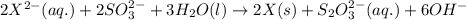 2X^{2-}(aq.)+2SO_3^{2-}+3H_2O(l)\rightarrow 2X(s)+S_2O_3^{2-}(aq.)+6OH^-