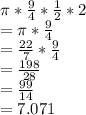\pi * \frac{9}{4} *\frac{1}{2} * 2\\= \pi * \frac{9}{4}\\=\frac{22}{7} * \frac{9}{4}\\= \frac{198}{28}\\ =\frac{99}{14} \\=7.071