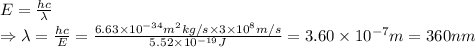 E = \frac{hc}{\lambda}\\ \Rightarrow \lambda = \frac{hc}{E}= \frac {6.63\times 10^{-34} m^2kg/s \times 3\times 10^8 m/s}{5.52 \times 10^{-19} J} = 3.60\times 10^{-7} m = 360 nm