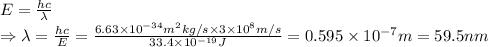 E = \frac{hc}{\lambda}\\ \Rightarrow \lambda = \frac{hc}{E}= \frac {6.63\times 10^{-34} m^2kg/s \times 3\times 10^8 m/s}{33.4 \times 10^{-19} J} = 0.595\times 10^{-7} m = 59.5 nm