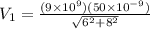 V_1 = \frac{(9\times 10^9)(50 \times 10^{-9})}{\sqrt{6^2 + 8^2}}