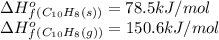 \Delta H^o_f_{(C_{10}H_8(s))}=78.5kJ/mol\\\Delta H^o_f_{(C_{10}H_8(g))}=150.6kJ/mol