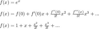 f(x)=e^{x}\\\\f(x)=f(0)+f'(0)x+\frac{f''(0)}{2!}x^{2}+\frac{f'''(x)}{3!}x^{3}+...\\\\f(x)=1+x+\frac{x^{2}}{2!}+\frac{x^{3}}{3!}+...