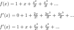 f(x)=1+x+\frac{x^{2}}{2!}+\frac{x^{3}}{3!}+...\\\\f'(x)=0+1+\frac{2x}{2!}+\frac{3x^{2}}{3!}+\frac{4x^{3}}{4!}+...\\\\f'(x)=1+x+\frac{x^{2}}{2!}+\frac{x^{3}}{3!}+...\\\\