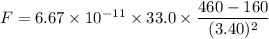 F=6.67\times10^{-11}\times33.0\times\dfrac{460-160}{(3.40)^2}