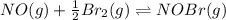 NO(g)+\frac{1}{2}Br_2(g)\rightleftharpoons NOBr(g)