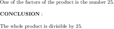 \text{One of the factors of the product is the number 25.}\\\\\bold{CONCLUSION:}\\\\\text{The whole product is divisible by 25.}