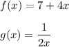 f(x) = 7 +4x\\\\g(x) = \displaystyle\frac{1}{2x}