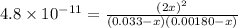 4.8 \times 10^{-11} = \frac{(2x)^{2}}{(0.033 - x)(0.00180 - x)}