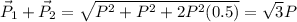 \vec P_1 + \vec P_2 = \sqrt{P^2 + P^2 + 2P^2(0.5)} = \sqrt3 P
