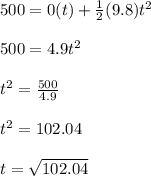 500 = 0(t) + \frac{1}{2} (9.8)t^2\\\\500 = 4.9t^2\\\\t^2 = \frac{500}{4.9}\\\\t^2 = 102.04\\\\t = \sqrt{102.04}