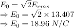 E_0=\sqrt 2E_{rms}\\\Rightarrow E_0=\sqrt 2\times 13.407\\\Rightarrow E_0=18.96\ N/C