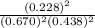\frac{(0.228)^{2}}{(0.670)^{2}(0.438)^{2}}