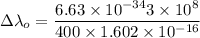 \Delta \lambda_o=\dfrac{6.63\times 10^{-34}3\times 10^8}{400\times 1.602\times 10^{-16}}