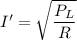 I'=\sqrt{\dfrac{P_{L}}{R}}