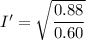 I'=\sqrt{\dfrac{0.88}{0.60}}