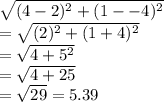 \sqrt{(4-2)^2+(1--4)^2} \\=\sqrt{(2)^2 + (1+4)^2} \\=\sqrt{4+5^2} \\=\sqrt{4+25} \\=\sqrt{29} = 5.39