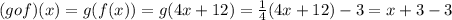 (g o f)(x) = g(f(x)) = g(4x+12) = \frac{1}{4}(4x+12) -3 = x+3 -3