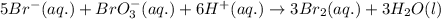 5Br^-(aq.)+BrO_3^{-}(aq.)+6H^+(aq.)\rightarrow 3Br_2(aq.)+3H_2O(l)