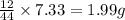 \frac{12}{44}\times 7.33=1.99g