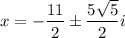 x= -\dfrac{11}{2}\pm\dfrac{5\sqrt{5}}{2}i