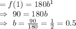 =f(1)=180b^1\\\Rightarrow\ 90=180b\\\Rightarrow\ b=\frac{90}{180}=\frac{1}{2}=0.5